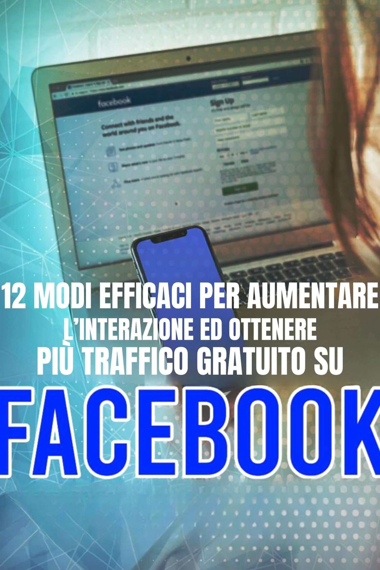 12 Modi Efficaci per Aumentare l'Interazione per Ottenere Più Traffico Gratuito su FacebookAumento interazione Facebook, Collaborazioni social media, Concorsi e giveaway online, Contenuto coinvolgente Facebook, Hashtag strategici, Incrementare visibilità